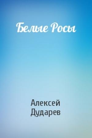 Обложка книги «Белые Росы» — Алексей Дударев