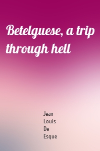 Betelguese, a trip through hell