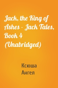 Jack, the King of Ashes - Jack Tales, Book 4 (Unabridged)