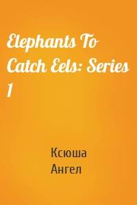 Elephants To Catch Eels: Series 1