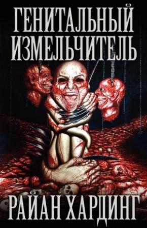 Обложка книги «Генитальный измельчитель» — Райан Хардинг