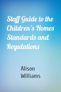 Staff Guide to the Children's Homes Standards and Regulations