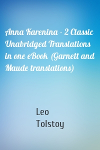 Anna Karenina - 2 Classic Unabridged Translations in one eBook (Garnett and Maude translations)