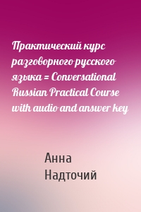Практический курс разговорного русского языка = Conversational Russian Practical Course with audio and answer key