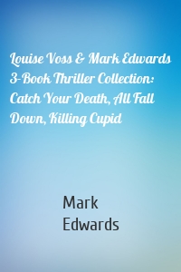 Louise Voss & Mark Edwards 3-Book Thriller Collection: Catch Your Death, All Fall Down, Killing Cupid