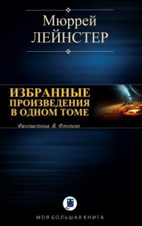 Обложка книги «Избранные произведения в одном томе» — Мюррей Лейнстер