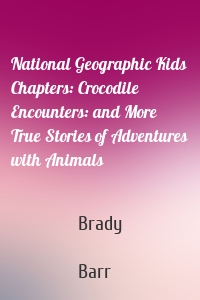 National Geographic Kids Chapters: Crocodile Encounters: and More True Stories of Adventures with Animals