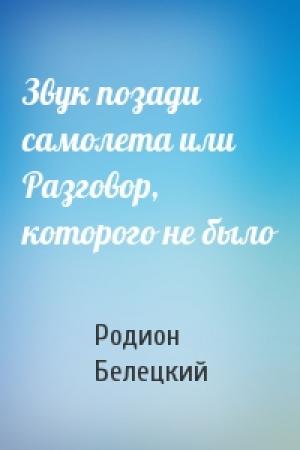 Обложка книги «Звук позади самолета или Разговор, которого не было» — Родион Белецкий