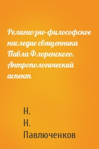 Религиозно-философское наследие священника Павла Флоренского. Антропологический аспект