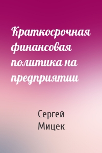 Краткосрочная финансовая политика на предприятии