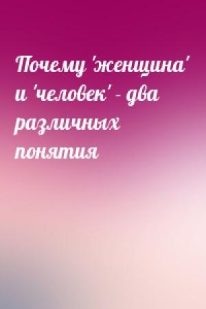 Обложка книги «Почему 'женщина' и 'человек' - два различных понятия»