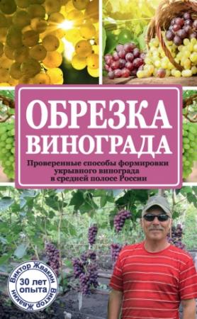 Обложка книги «Обрезка винограда. Проверенные способы формировки укрывного винограда в средней полосе России» — Виктор Жвакин