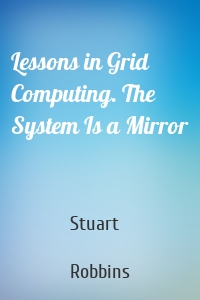 Lessons in Grid Computing. The System Is a Mirror