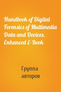 Handbook of Digital Forensics of Multimedia Data and Devices, Enhanced E-Book