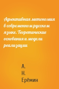 Адъективная метономия в современном русском языке. Теоретические основания и модели реализации