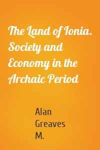 The Land of Ionia. Society and Economy in the Archaic Period