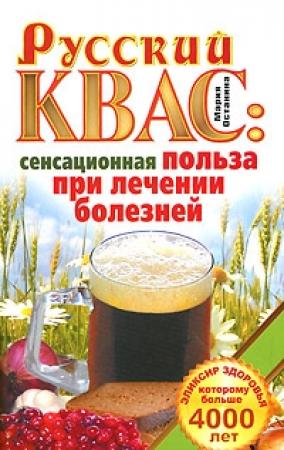 Обложка книги «Русский квас. Сенсационная польза при лечении болезней. Эликсир здоровья, которому больше 4000 лет» — Мария Останина