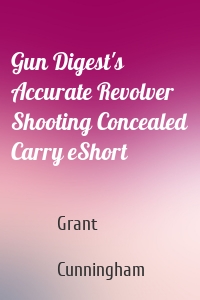 Gun Digest's Accurate Revolver Shooting Concealed Carry eShort