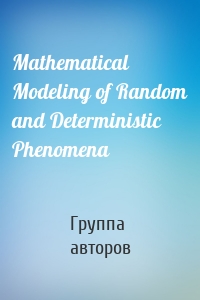 Mathematical Modeling of Random and Deterministic Phenomena