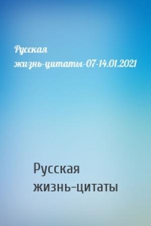 Обложка книги «Русская жизнь-цитаты-07-14.01.2021» — Русская жизнь-цитаты