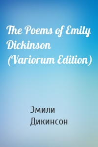 The Poems of Emily Dickinson (Variorum Edition)
