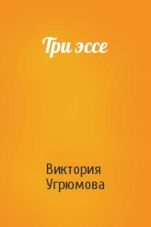 Обложка книги «Три эссе» — Виктория Угрюмова