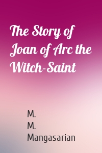 The Story of Joan of Arc the Witch-Saint