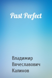 Past Perfect