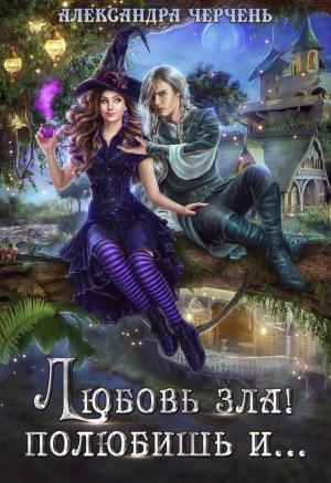Обложка книги «Любовь зла! Полюбишь и…» — Александра Черчень