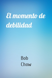 El momento de debilidad