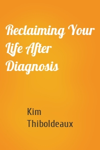 Reclaiming Your Life After Diagnosis