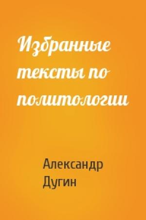 Обложка книги «Избранные тексты по политологии» — Александр Дугин