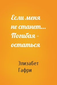 Если меня не станет… Погибая – остаться