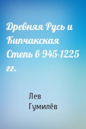 Обложка книги «Древняя Русь и Кипчакская Степь в 945-1225 гг.» — Лев Николаевич Гумилёв
