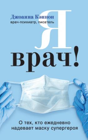 Обложка книги «Я врач! О тех, кто ежедневно надевает маску супергероя» — Джоанна Кэннон