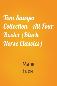 Tom Sawyer Collection - All Four Books (Black Horse Classics)