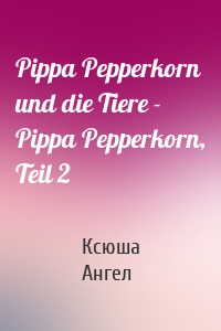 Pippa Pepperkorn und die Tiere - Pippa Pepperkorn, Teil 2