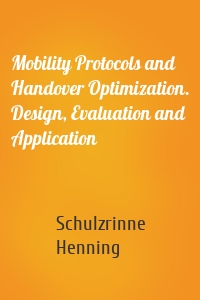 Mobility Protocols and Handover Optimization. Design, Evaluation and Application