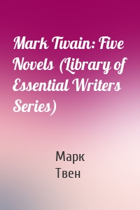 Mark Twain: Five Novels (Library of Essential Writers Series)