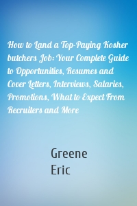 How to Land a Top-Paying Kosher butchers Job: Your Complete Guide to Opportunities, Resumes and Cover Letters, Interviews, Salaries, Promotions, What to Expect From Recruiters and More