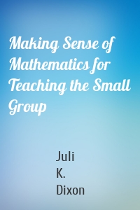 Making Sense of Mathematics for Teaching the Small Group