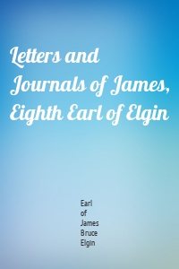 Letters and Journals of James, Eighth Earl of Elgin