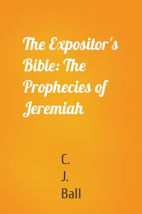 The Expositor's Bible: The Prophecies of Jeremiah