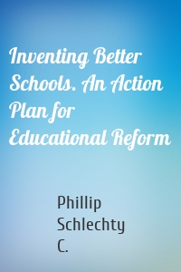 Inventing Better Schools. An Action Plan for Educational Reform