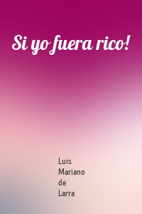Si yo fuera rico!