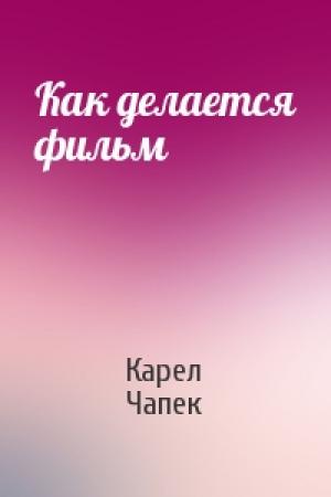 Обложка книги «Как делается фильм» — Карел Чапек