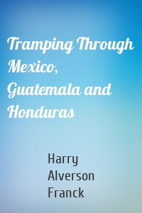 Tramping Through Mexico, Guatemala and Honduras