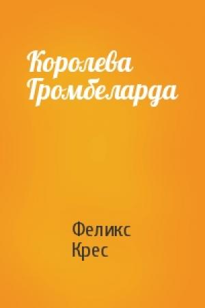Обложка книги «Королева Громбеларда» — Феликс Крес