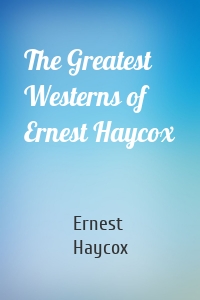 The Greatest Westerns of Ernest Haycox