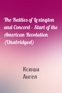 The Battles of Lexington and Concord - Start of the American Revolution (Unabridged)